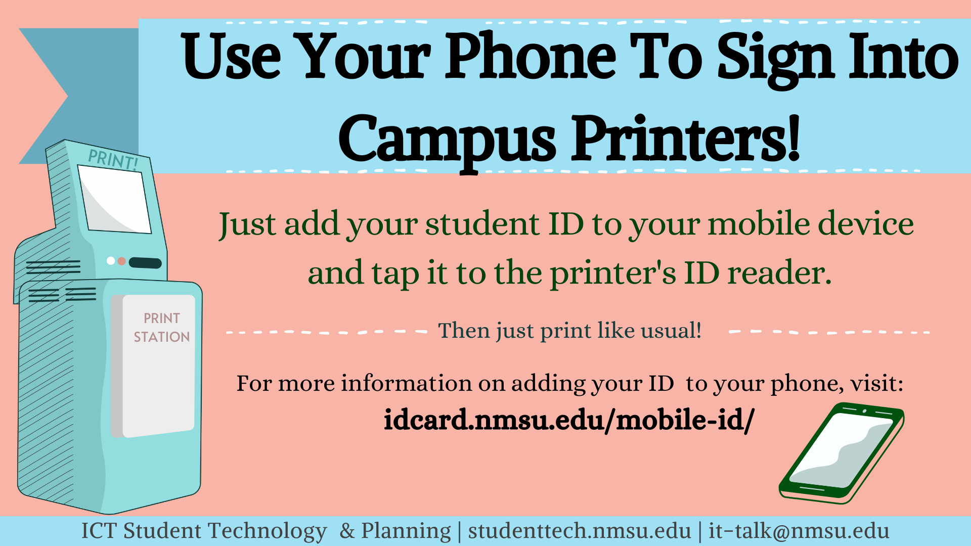 Use your phone to sign into campus printers! Add your student ID to you mobile device, and tap it against the printer's ID reader. To learn how, visit idcard.nmsu.edu/mobile-id.