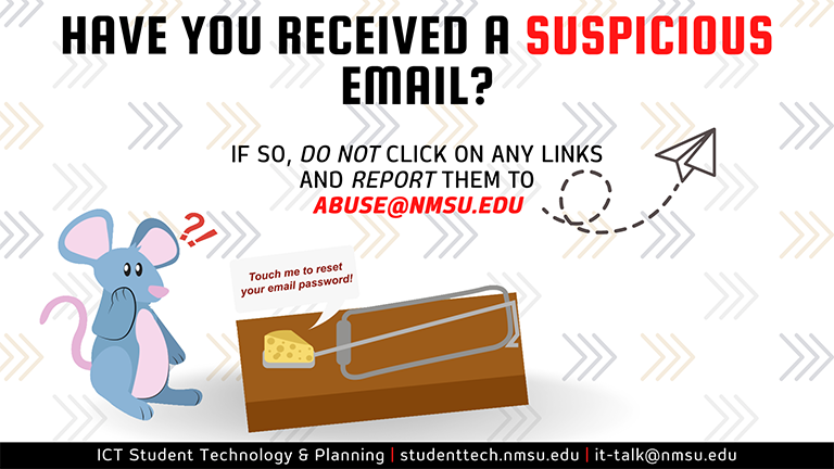 Have you received a suspicious email? If so, do not click on any links, and report it to abuse@nmsu.edu