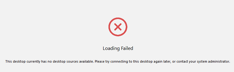 A red X with text beneath that reads: Loading failed. The desktop currently has no desktop sources available.  Please try connecting to this desktop again later or contact your system administrator.