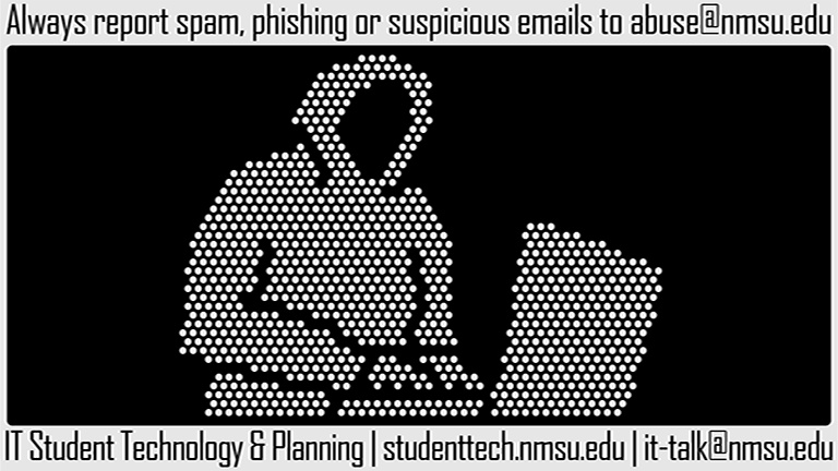 Always report spam, phishing, or suspicious emails to abuse@nmsu.edu.