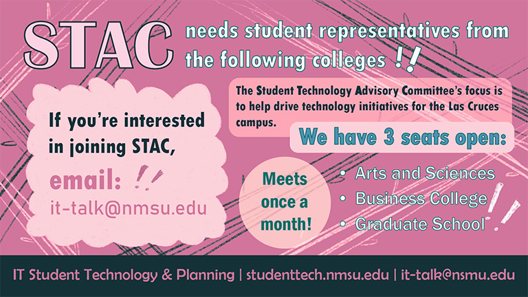 STAC needs student representatives from the following colleges: Arts and Science, Business, and Graduate School. if you're interested in joining, email it-talk@nmsu.edu.