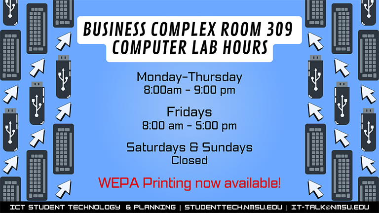 Business Complex Room 309 Computer Lab Hours. Mon - Thu 8 am - 9 pm. Sat - Sun closed. WEPA Printing now available!
