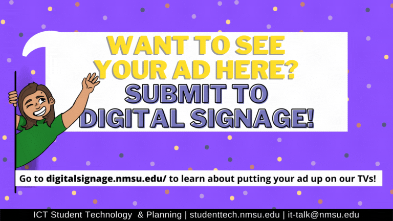 Visit digitalsignage.nmsu.edu to learn about putting your ad on our screens.