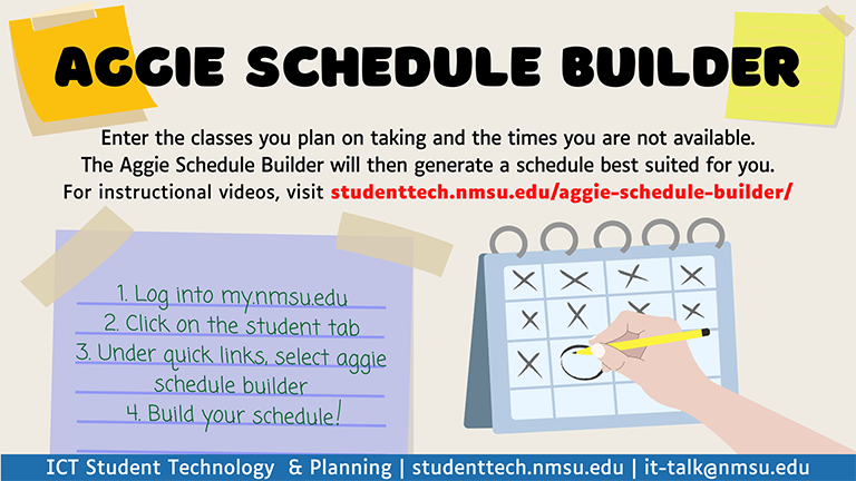 for instructional videos on Aggie Schedule builder, visit studenttech.nmsu.edu/aggie-schedule-builder.