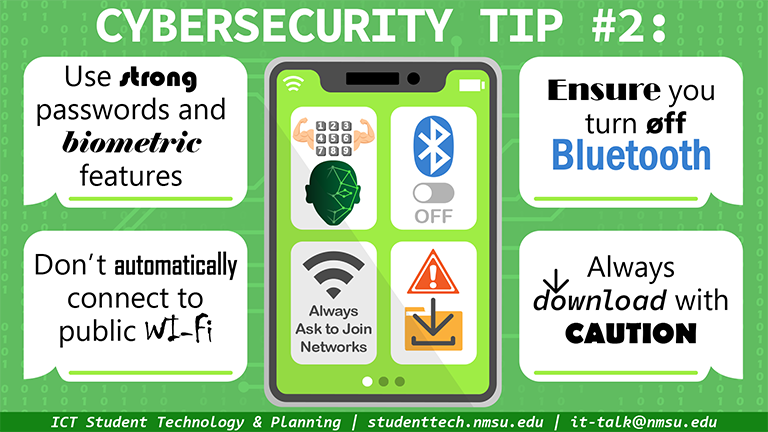 Tip #2: Use strong passwords and biometric features on your phone. Don't automatically connect to public wi-fi. Ensure you turn off Bluetooth when not in use. Always download with caution.