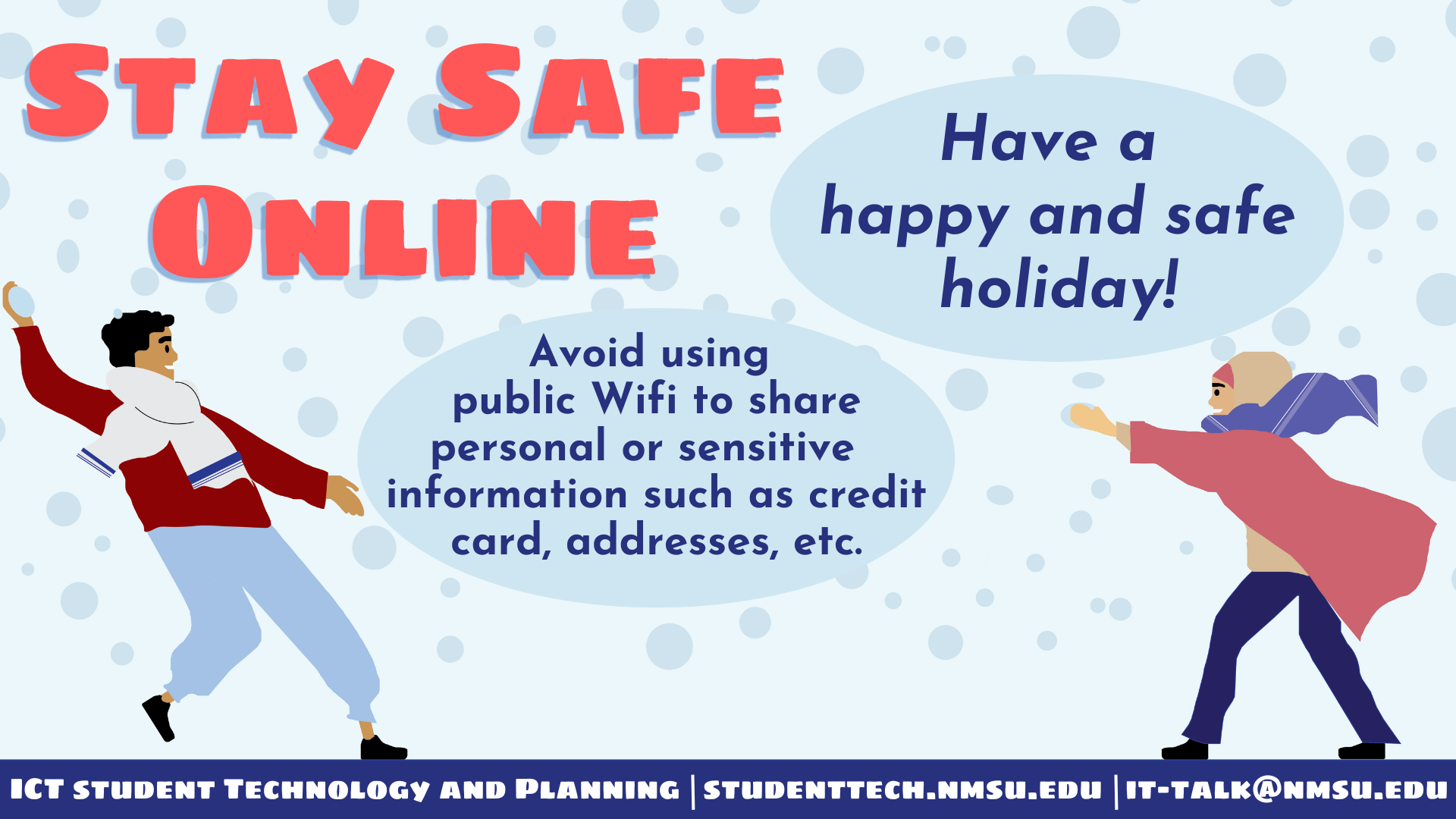 Stay safe online. Avoid using public WiFi to share personal or sensitive information such as credit cards, addresses, etc.