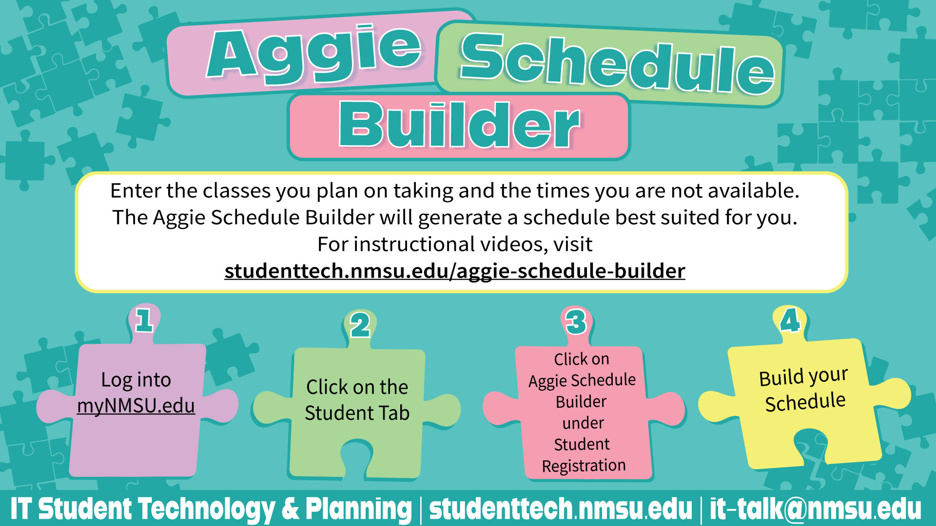 Aggie Schedule Builder. Enter the classes you plan to take and the times you are not available. The Aggie Schedule Builder will generate a schedule best suited for you. For instructional videos, visit studenttech.nmsu.edu/aggie-schedule-builder.
