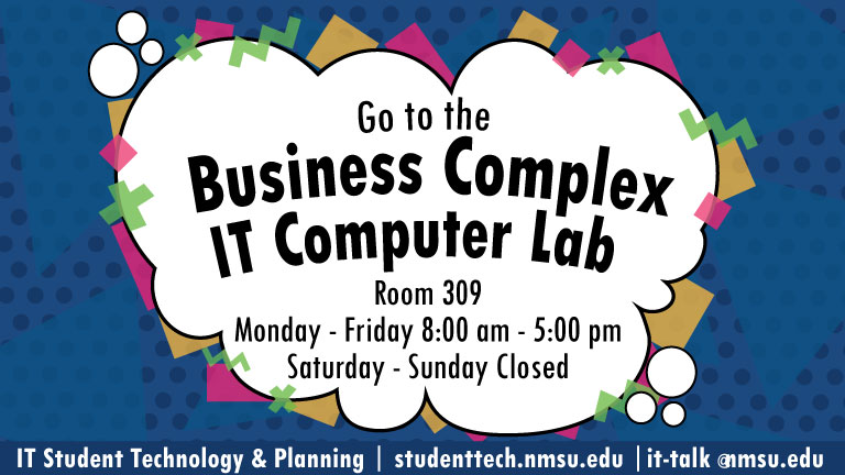 Go to the Business Complex IT Computer Lab, room 309. Open Monday - Friday 8:00 am - 5:00 pm. Closed Saturday & Sunday.