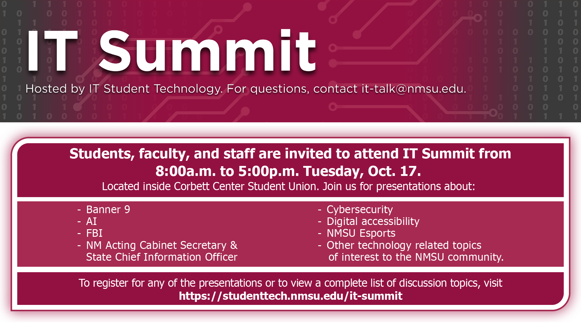 Students, faculty, and staff are invited to attend IT Summit from 8:00 am to 5:00 pm Tuesday October 17th. To register or view discussions topics, visit studenttech.nmsu.edu/it-summit.