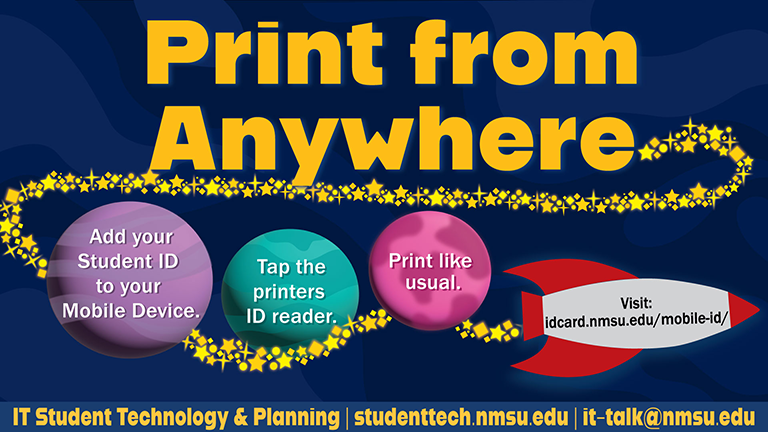 Print from anywhere. Add your student ID to your mobile device. Tap the printer's ID reader. Print like usual. Visit idcard.nmsu.edu/mobile-id.