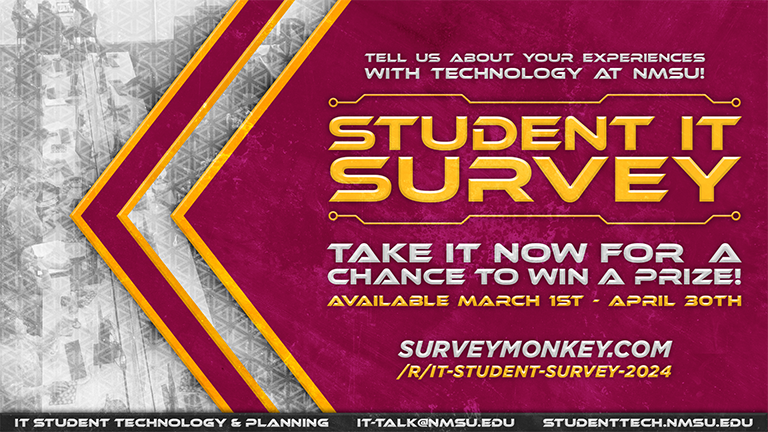 Student IT Survey: Tell us about your experiences with technology at NMSU! Take it now for a chance to win a prize! Available March 1st - April 30th.