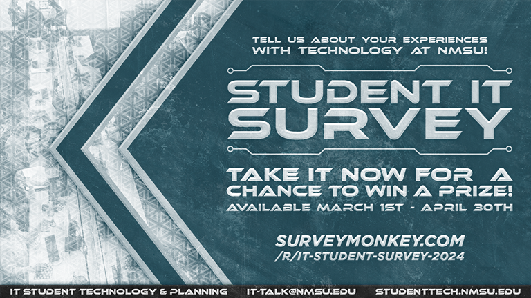 Student IT Survey: Tell us about your experiences with technology at NMSU! Take it now for a chance to win a prize! Available March 1st - April 30th.