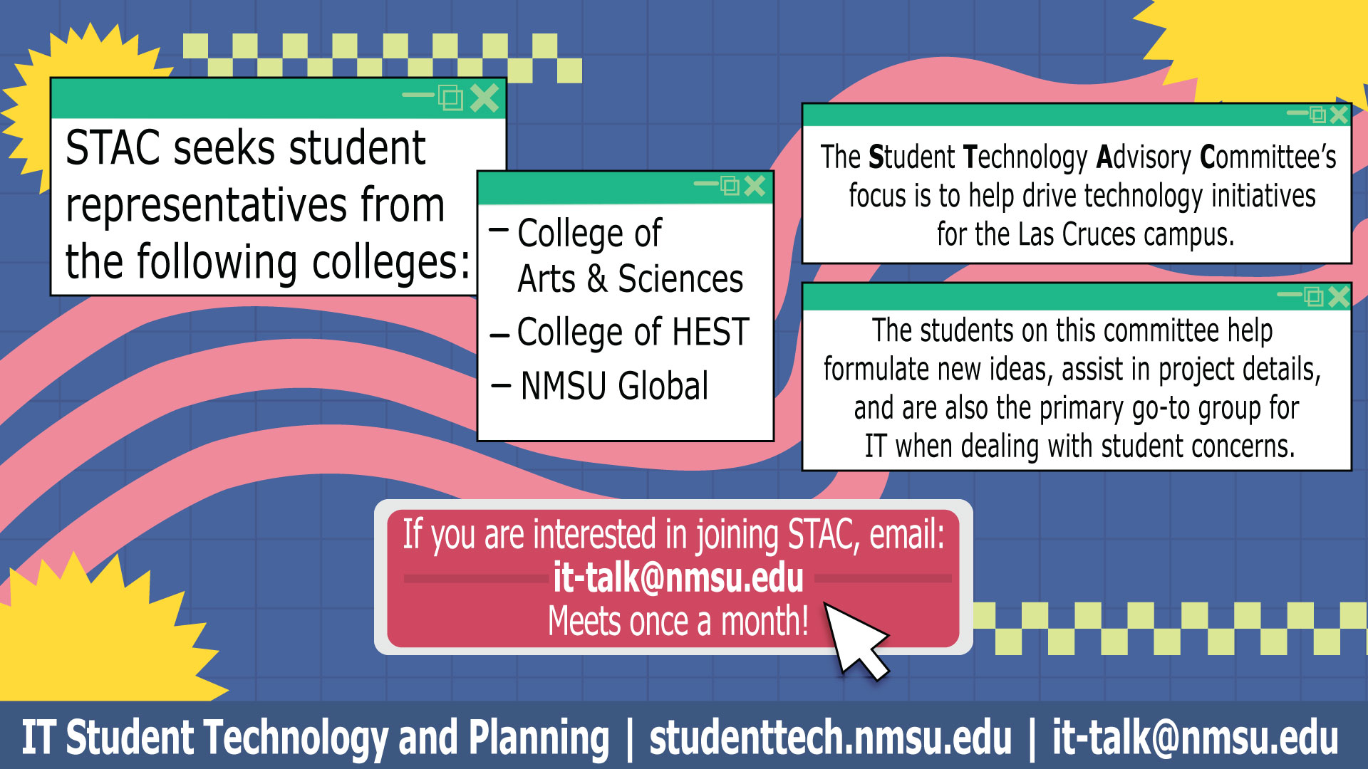 STAC seeks student representatives from the following colleges: Arts & Science, HEST, and NMSU Global. The Student Technology Advisory Committee helps formulate new ideas, assists in project details, and is the go-to group for IT when dealing with student concerns.