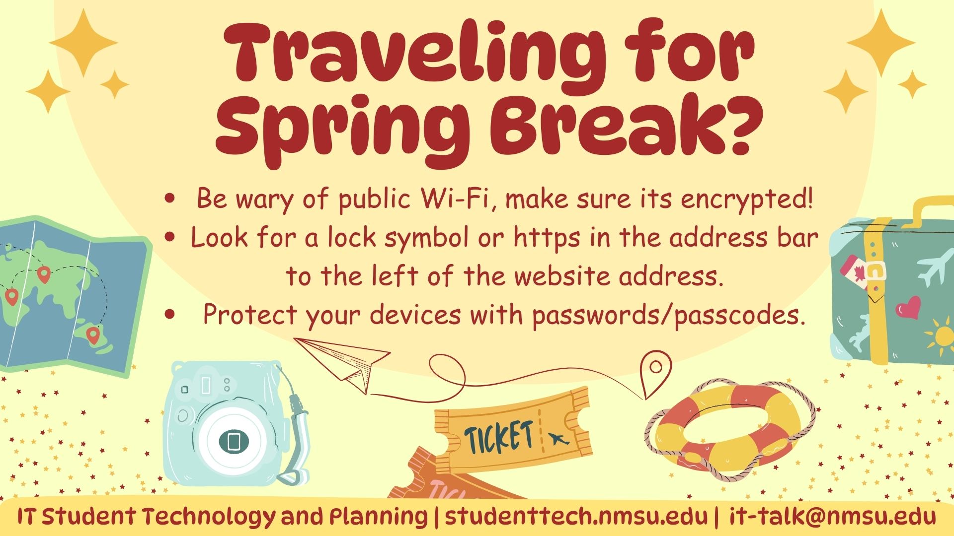 Traveling for Spring Break? Be wary of public Wi-Fi, make sure it's encrypted! Look for a lock symbol or https in the address bar of websites you visit. Protect your device with passwords/passcodes.