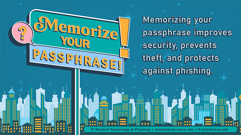 Memorize your passphrase! Memorizing our passphrase improves security, prevents theft, and protects against phishing.
