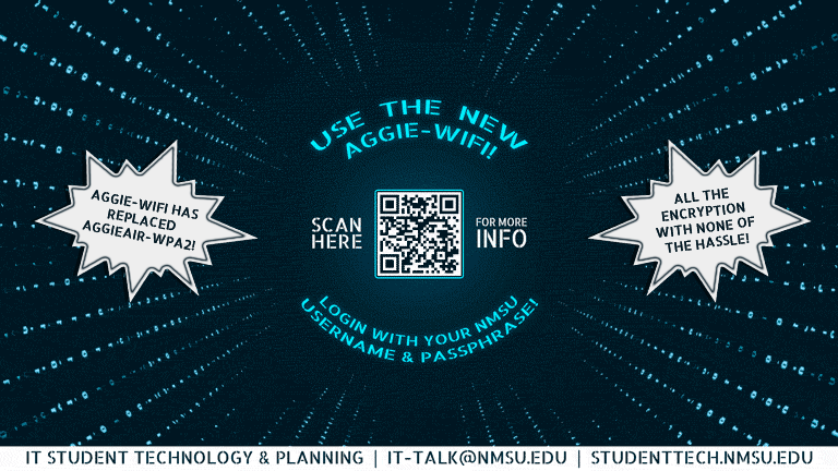 Use the new Aggie-WiFi! Login with your NMSU username and passphrase! Aggie-WiFi has replaced AggieAir-WPA2! All the encryption with none of the hassle!