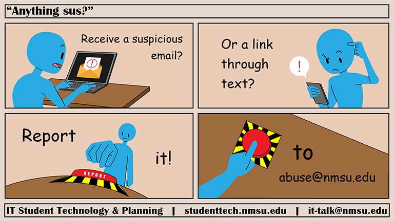 Receive a suspicious email or a link through text? Report it to abuse@nmsu.edu!