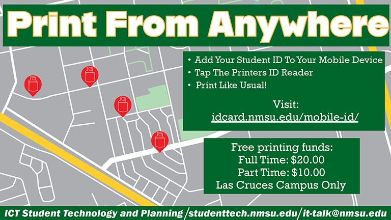 Print from anywhere. Add your student ID  to your mobile device. Tap the printer's ID reader. Print like usual. Fore more information, visit idcard.nmsu.edu/mobile-id.