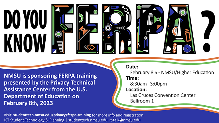 NMSU is sponsoring FERPA training presented by PTAC from the U.S. Department of Education on February 8th, 2023. Visit studenttech.nmsu.edu/privacy/ferpa-training for more info and registration.