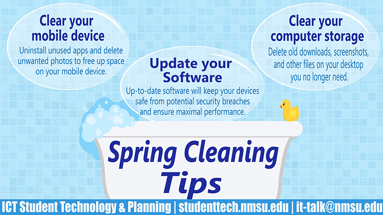 Spring Cleaning Tips - clear your mobile device by uninstalling unused apps and deleting unwanted photos. Update your software to keep your devices safe from security breaches. Clear your computer storage by deleting old downloads and files you no longer need.