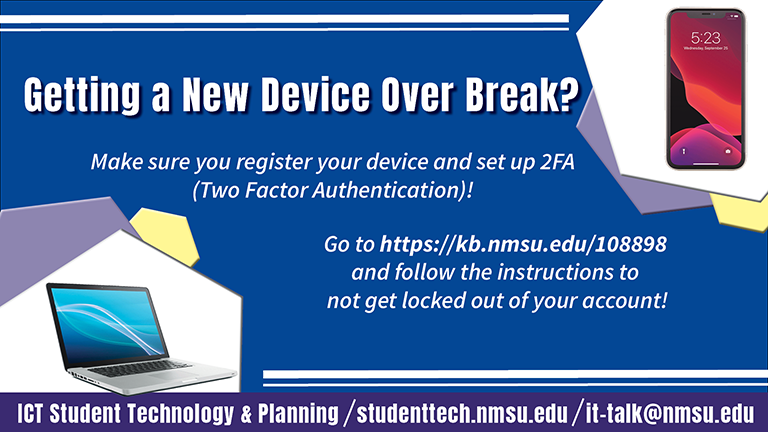 Make sure you register your device and set up 2FA (Two-Factor Authentication)! Go to kb.nmsu.edu/108898 to not get locked out of your account!
