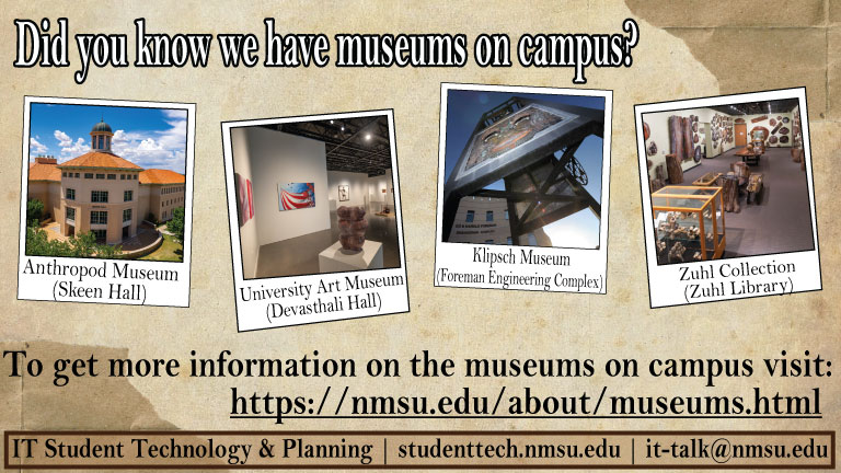 Did you know we have museums on campus? For more info, visit nmsu.edu/about/museums.html.