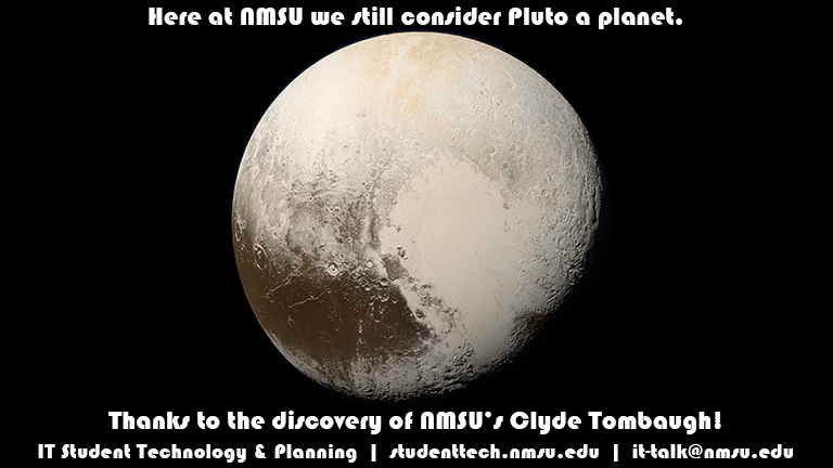 Here at NMSU we still consider Pluto a planet. Thanks to the discovery of NMSU's Clyde Tombaugh!