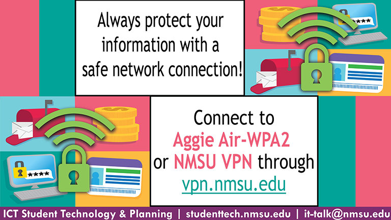 Always protect your information with a safe network connection! Connect to Aggie Air-WPA2 or NMSU VPN through vpn.nmsu.edu.