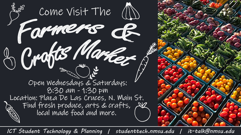 Come visit the Farmers and Crafts Market! Open Wednesdays and Saturdays 8:30 am - 1:30 pm. Located at Plaza De Las Cruces, North Main Street.
