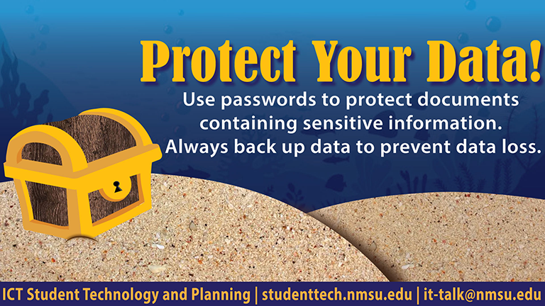 Protect your data! Use passwords to protect documents containing sensitive information. Always back up data to prevent data loss.