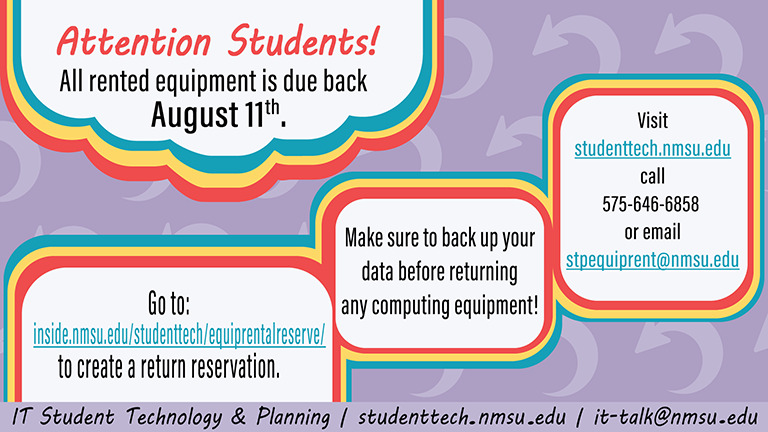 Attention students! All rented equipment is due back August 11th. Go to inside.nmsu.edu/studenttech/equiprentalreserve to create a return reservation.